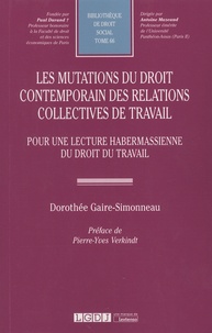 Dorothée Gaire-Simonneau - Les mutations du droit contemporain des relations collectives de travail - Pour une lecture habermassienne du droit du travail.