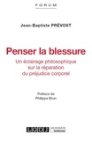 Jean-Baptiste Prévost - Penser la blessure - Un éclairage philosophique sur la réparation du préjudice corporel.