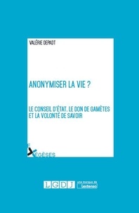 Valérie Depadt - Anonymiser la vie ? - Le Conseil d'Etat, le don de gamètes et la volonté de savoir.