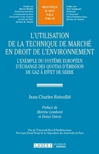 Jean-Charles Rotoullié - L'utilisation de la technique de marché en droit de l'environnement - L'exemple du système européen d'échange des quotas d'émission de gaz à effet de serre.