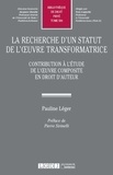Pauline Léger - La recherche d'un statut de l'oeuvre transformatrice - Contribution à l'étude de l'oeuvre composite en droit d'auteur.