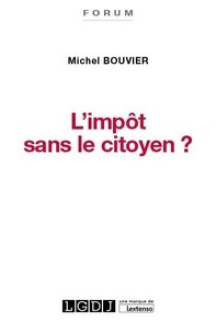Michel Bouvier - L'impôt sans le citoyen ? - Le consentement à l'impôt : un enjeu crucial pour la démocratie.