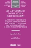 Angela M. Tacea - Des gouvernements sous le regard de leur parlement - La participation des parlements francais, italien et britannique à l'élaboration et au contrôle des politiques européennes de justice et de sécurité intérieure.