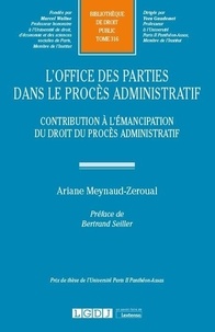 Ariane Meynaud-Zeroual - L'office des parties dans le procès administratif - Contribution à l'émancipation du droit du procès administratif.