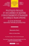 Mamoudou Barry - Politiques fiscales et douanières en matière d'investissements étrangers en Afrique - Le cas du secteur des ressources naturelles extractives.