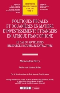 Mamoudou Barry - Politiques fiscales et douanières en matière d'investissements étrangers en Afrique - Le cas du secteur des ressources naturelles extractives.