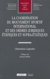 Clémentine Legendre - La coordination du mouvement sportif international et des ordres juridiques étatiques et supra-étatiques.