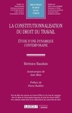 Bérénice Bauduin - La constitutionnalisation du droit du travail - Etude d'une dynamique contemporaine.