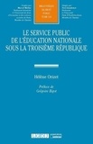 Hélène Orizet - Le service public de l'éducation nationale sous la Troisième République.