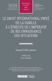Samuel Fulli-Lemaire - Le droit international privé de la famille à l'épreuve de l'impératif de reconnaissance des situations.