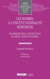 Raphaël Déchaux - Les normes à constitutionnalité renforcée - Recherche sur la production du droit constitutionnel.