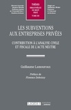 Guillaume Lamouroux - Les subventions aux entreprises privées - Contribution à l'analyse civile et fiscale de l'acte neutre.