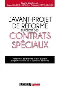 Diane Galbois-Lehalle et Philippe Stoffel-Munck - L'avant-projet de réforme du droit des contrats spéciaux - Présentation de la réforme et texte du projet rédigé et commenté par la commission de réforme.