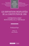 Ferdinand Faye - Les dispositions inexploitées de la Constitution de 1958 - Contribution au droit institutionnel de la Ve République.