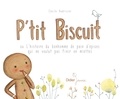 Cécile Hudrisier - P'tit Biscuit ou L'histoire du bonhomme de pain d'épices qui ne voulut pas finir en miettes.