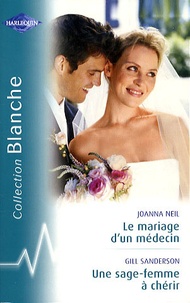 Joanna Neil et Gill Sanderson - Le mariage d'un médecin, une sage-femme à chérir.