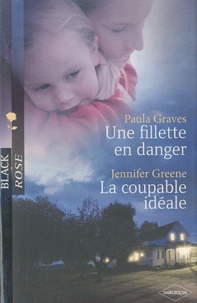 Paula Graves et Jennifer Greene - Une fillette en danger ; La coupable idéale.