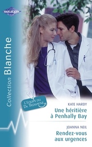 Kate Hardy et Joanna Neil - Une héritière à Penhally Bay - Rendez-vous aux urgences (Harlequin Blanche).