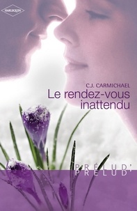 C.J. Carmichael et C.J. Carmichael - Le rendez-vous inattendu (Harlequin Prélud').