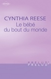 Cynthia Reese et Cynthia Reese - Le bébé du bout du monde (Harlequin Prélud').