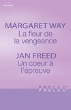 Margaret Way et Jan Freed - La fleur de la vengeance - Un coeur à l'épreuve (Harlequin Prélud').