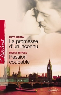 Kate Hardy et Metsy Hingle - La promesse d'un inconnu - Passion coupable (Harlequin Passions).