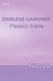 Darlene Gardner et Darlene Gardner - Passion trahie (Harlequin Prélud').