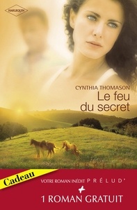 Cynthia Thomason et Fay Robinson - Le feu du secret - Le retour de l'amour (Harlequin Prélud').