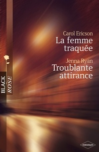 Carol Ericson et Jenna Ryan - La femme traquée - Troublante attirance (Harlequin Black Rose).