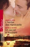 Jennifer Lewis et Michelle Celmer - L'héritier des Hardcastle - Un secret si troublant (Harlequin Passions).