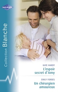 Kate Hardy et Emily Forbes - L'espoir secret d'Amy - Un chirurgien amoureux (Harlequin Blanche).