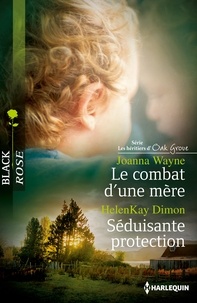 Joanna Wayne et HelenKay Dimon - Le combat d'une mère - Séduisante protection - Série Les héritiers d'Oak Grove, vol. 2.