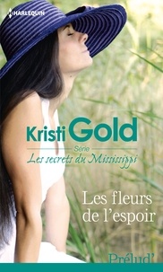 Kristi Gold - Les fleurs de l'espoir - Série Les secrets du Mississippi, vol. 3.