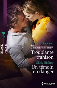 Carol Ericson et Carly Bishop - Troublante trahison - Un témoin en danger - T3 - L'honneur des Brody.