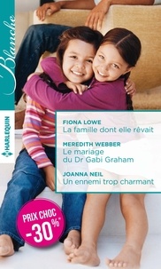 Fiona Lowe et Meredith Webber - La famille dont elle rêvait ; Le mariage du Dr Gabi Graham ; Un ennemi trop charmant.