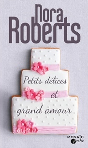 Nora Roberts - Petits délices et grand amour.