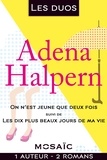 Adena Halpern - Les duos - Adena Halpern (2 romans) - On n'est jeune que deux fois - Les dix plus beaux jours de ma vie.