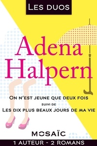 Adena Halpern - Les duos - Adena Halpern (2 romans) - On n'est jeune que deux fois - Les dix plus beaux jours de ma vie.