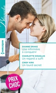 Dianne Drake et Charlotte Douglas - Une infirmière à conquérir - Un regard a suffi - Un lourd secret.