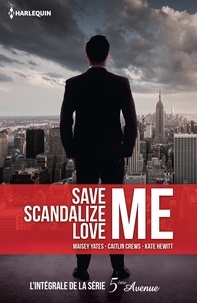 Caitlin Crews et Kate Hewitt - Save Me - Scandalize Me - Love Me - L'intégrale de la série 5e Avenue.