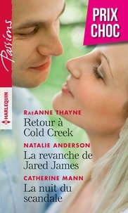 RaeAnne Thayne et Natalie Anderson - Retour à Cold Creek - La revanche de Jared James - La nuit du scandale.