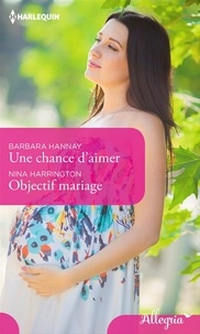 Barbara Hannay et Nina Harrington - Une chance d'aimer - Objectif mariage.