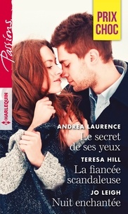 Andrea Laurence et Teresa Hill - Le secret de ses yeux - La fiancée scandaleuse - Nuit enchantée.