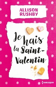 Allison Rushby - Je hais la Saint-Valentin - Le meilleur de la chick-lit dans cette comédie fraîche et romantique.