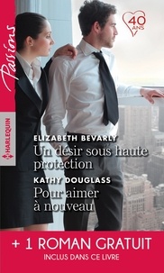 Elizabeth Bevarly et Kathy Douglass - Un désir sous haute protection - Pour aimer à nouveau- Une brûlante promesse.