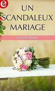 Emilie Rose - Un scandaleux mariage.