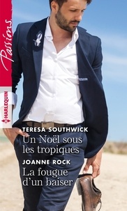 Teresa Southwick et Joanne Rock - Un Noël sous les tropiques ; La fougue d'un baiser.
