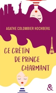 Agathe Colombier Hochberg - Ce crétin de prince charmant.