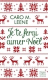 Caro M. Leene - Je te ferai aimer Noël ! - la comédie romantique irrésistible de l'hiver pour un Noël à Londres !.