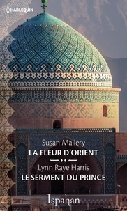 Susan Mallery et Lynn Raye Harris - La fleur d'Orient - Le serment du prince.